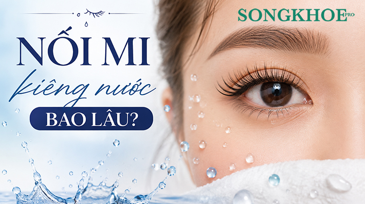 Nối mi kiêng nước bao lâu? Khi nào được rửa mặt bình thường?